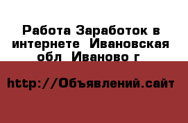 Работа Заработок в интернете. Ивановская обл.,Иваново г.